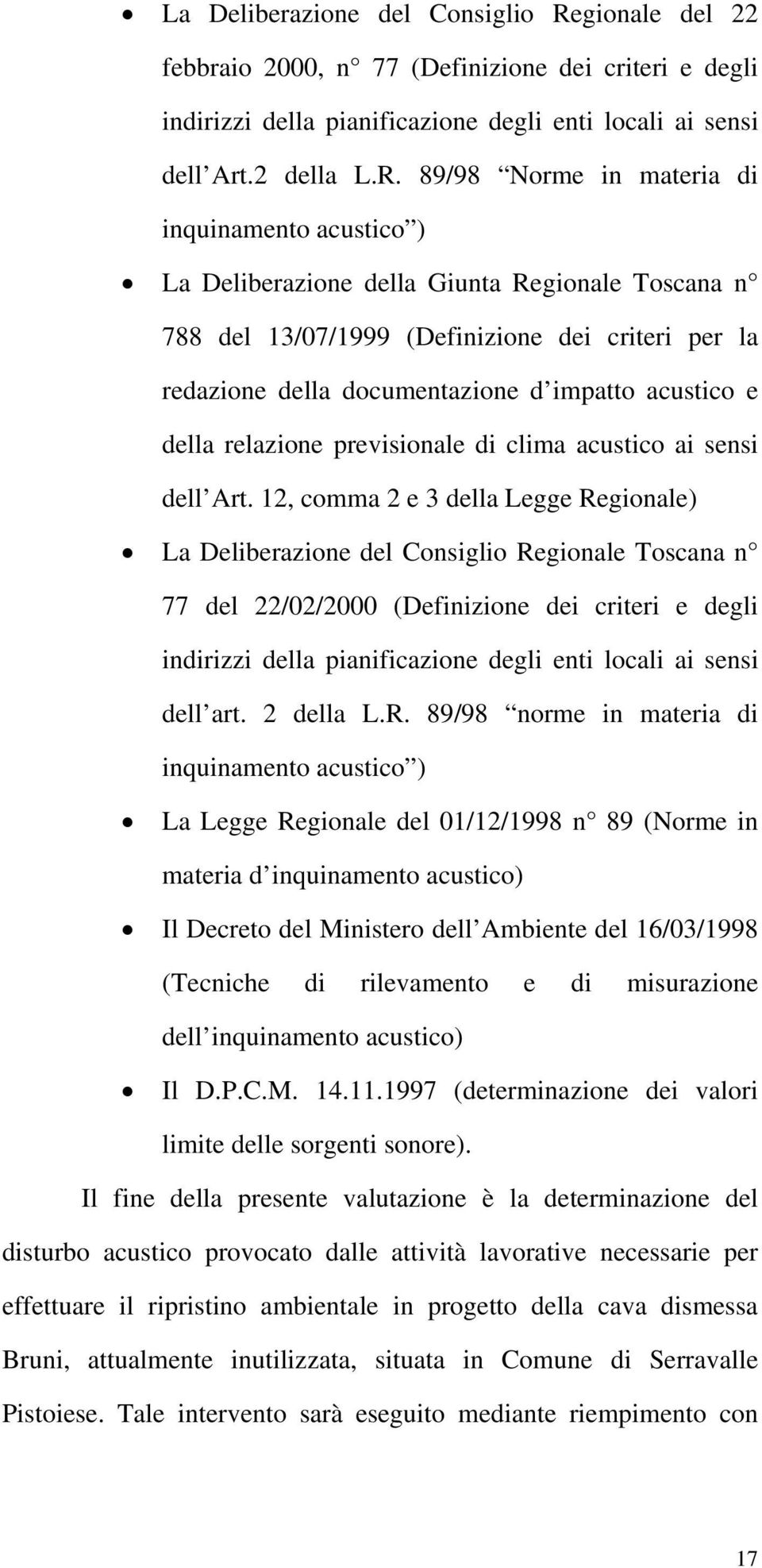 89/98 Norme in materia di inquinamento acustico ) La Deliberazione della Giunta Regionale Toscana n 788 del 13/07/1999 (Definizione dei criteri per la redazione della documentazione d impatto