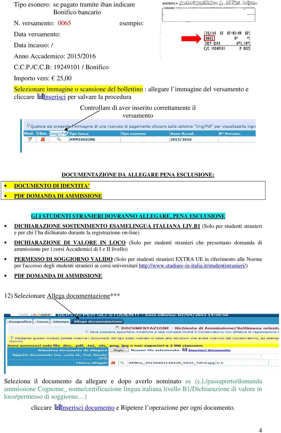 aver inserito correttamente il versamento DOCUMENTO DI IDENTITA PDF DOMANDA DI AMMISSIONE DOCUMENTAZIONE DA ALLEGARE PENA ESCLUSIONE: GLI STUDENTI STRANIERI DOVRANNO ALLEGARE, PENA ESCLUSIONE