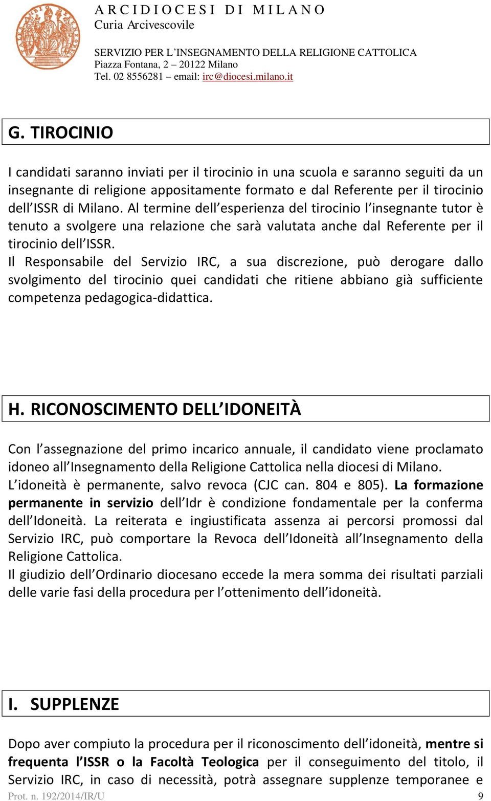 Il Responsabile del Servizio IRC, a sua discrezione, può derogare dallo svolgimento del tirocinio quei candidati che ritiene abbiano già sufficiente competenza pedagogica-didattica. H.