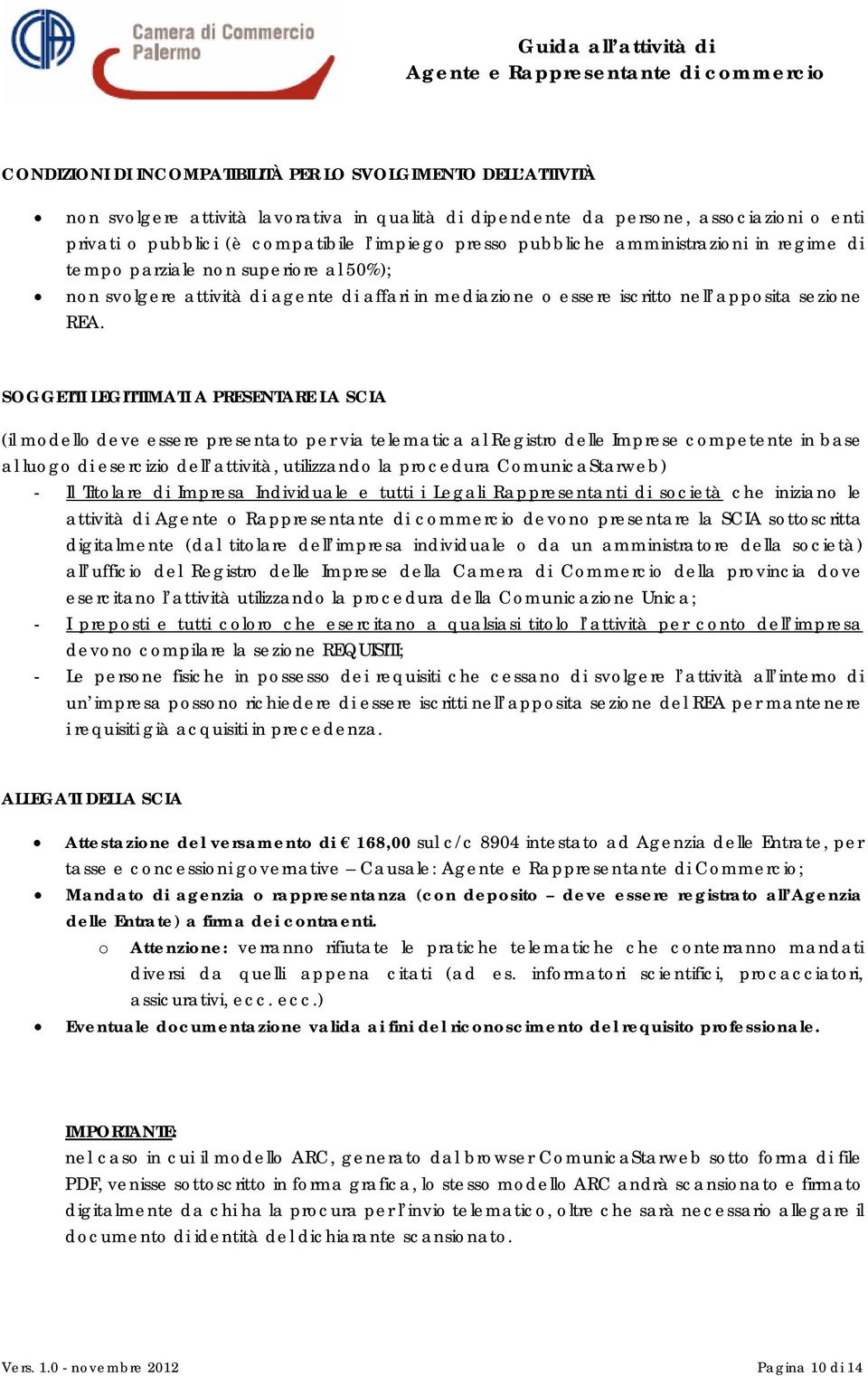 SOGGETTI LEGITTIMATI A PRESENTARE LA SCIA (il modello deve essere presentato per via telematica al Registro delle Imprese competente in base al luogo di esercizio dell attività, utilizzando la