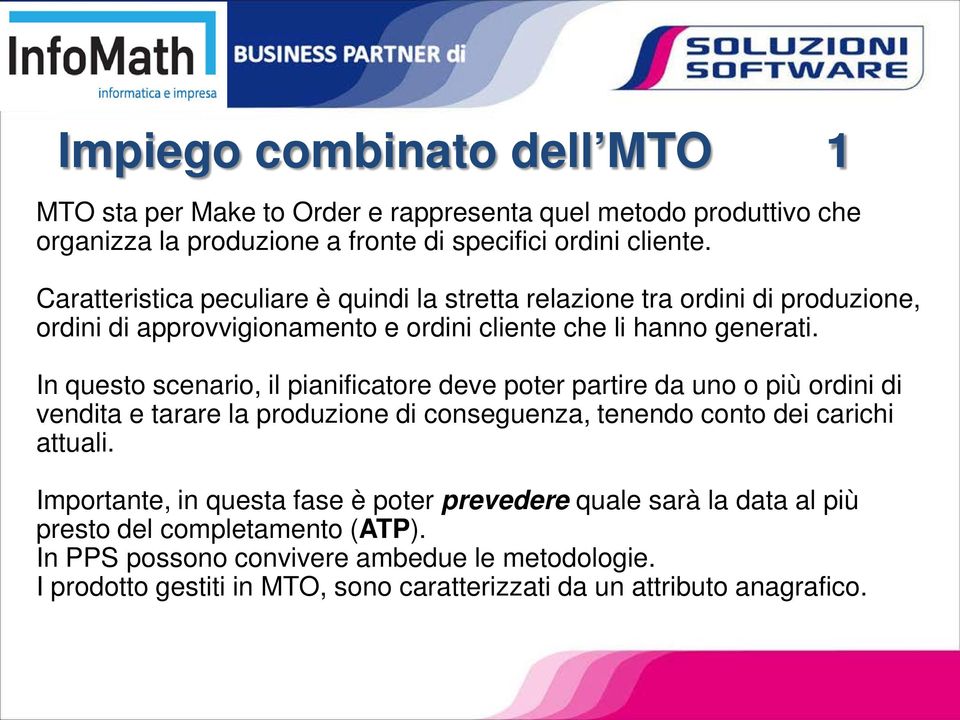 In questo scenario, il pianificatore deve poter partire da uno o più ordini di vendita e tarare la produzione di conseguenza, tenendo conto dei carichi attuali.