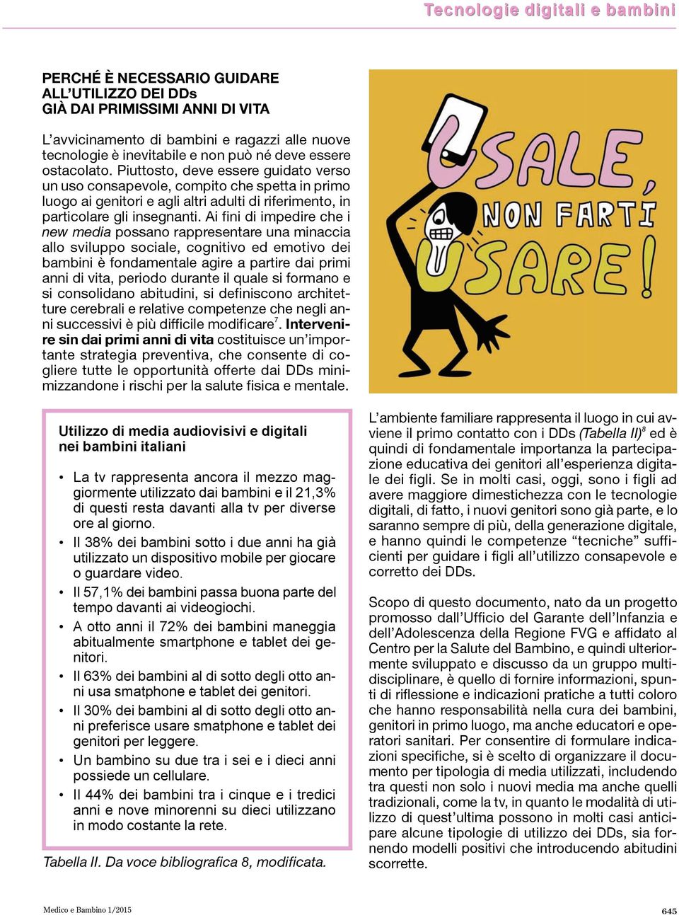 Ai fini di impedire che i new media possano rappresentare una minaccia allo sviluppo sociale, cognitivo ed emotivo dei bambini è fondamentale agire a partire dai primi anni di vita, periodo durante