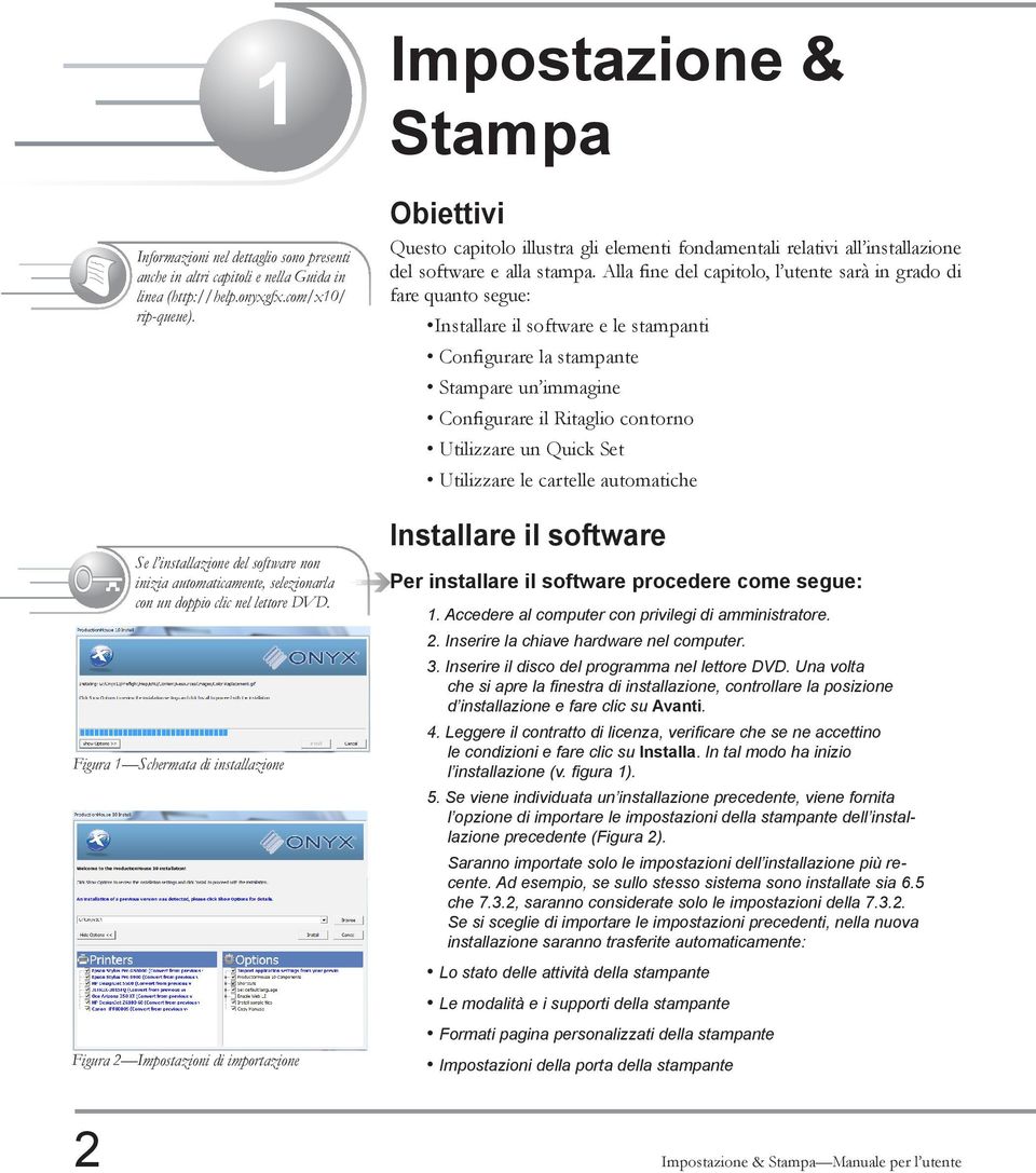 Figura 1 Schermata di installazione Figura 2 Impostazioni di importazione Impostazione & Stampa Obiettivi Questo capitolo illustra gli elementi fondamentali relativi all installazione del software e