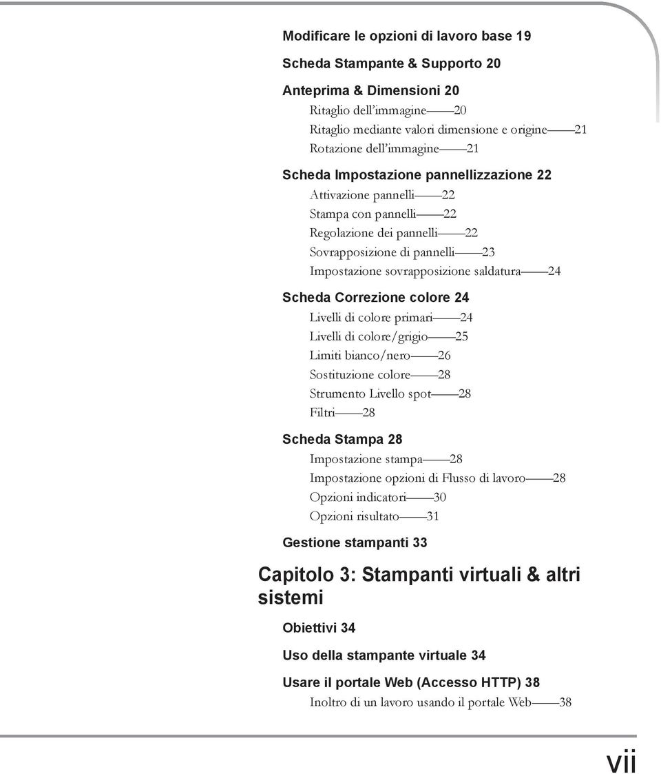 Correzione colore 24 Livelli di colore primari 24 Livelli di colore/grigio 25 Limiti bianco/nero 26 Sostituzione colore 28 Strumento Livello spot 28 Filtri 28 Scheda Stampa 28 Impostazione stampa 28