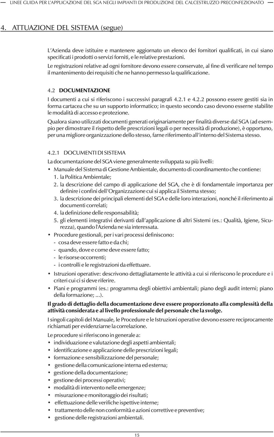 2 DOCUMENTAZIONE I documenti a cui si riferiscono i successivi paragrafi 4.2.1 e 4.2.2 possono essere gestiti sia in forma cartacea che su un supporto informatico; in questo secondo caso devono esserne stabilite le modalità di accesso e protezione.