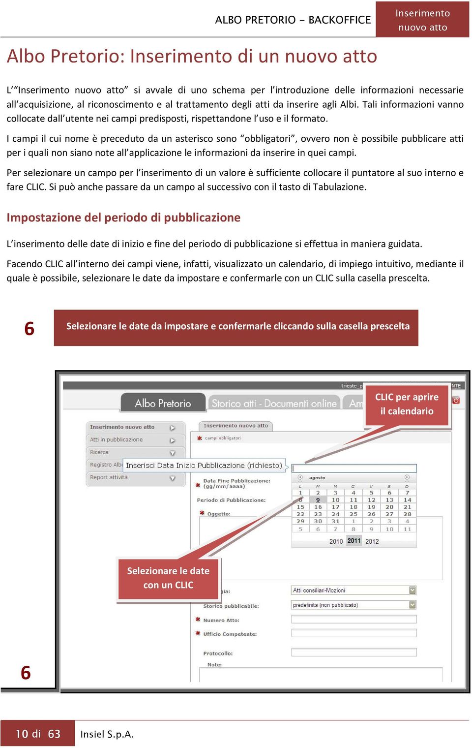 I campi il cui nome è preceduto da un asterisco sono obbligatori, ovvero non è possibile pubblicare atti per i quali non siano note all applicazione le informazioni da inserire in quei campi.