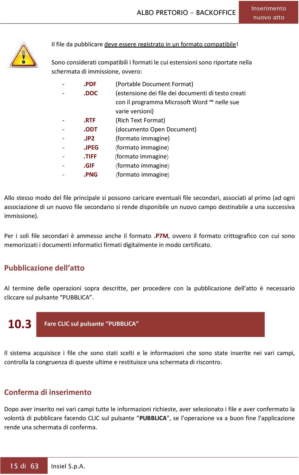 DOC (estensione dei file dei documenti di testo creati con il programma Microsoft Word nelle sue varie versioni) -.RTF (Rich Text Format) -.ODT (documento Open Document) -.JP2 (formato immagine) -.