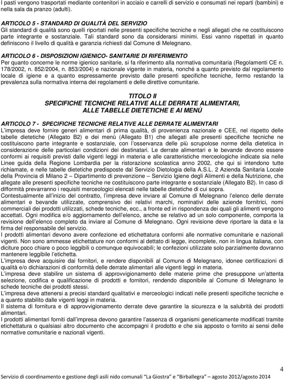 Tali standard sono da considerarsi minimi. Essi vanno rispettati in quanto definiscono il livello di qualità e garanzia richiesti dal Comune di Melegnano.