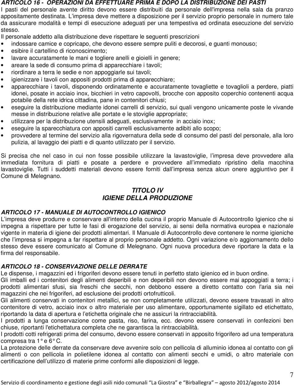 L impresa deve mettere a disposizione per il servizio proprio personale in numero tale da assicurare modalità e tempi di esecuzione adeguati per una tempestiva ed ordinata esecuzione del servizio