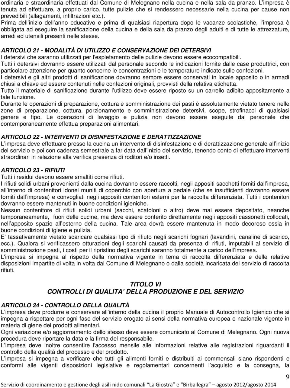 Prima dell inizio dell anno educativo e prima di qualsiasi riapertura dopo le vacanze scolastiche, l impresa è obbligata ad eseguire la sanificazione della cucina e della sala da pranzo degli adulti