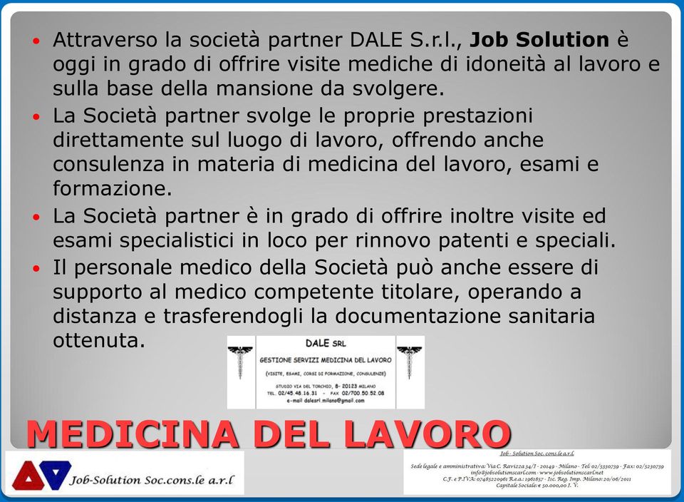 formazione. La Società partner è in grado di offrire inoltre visite ed esami specialistici in loco per rinnovo patenti e speciali.