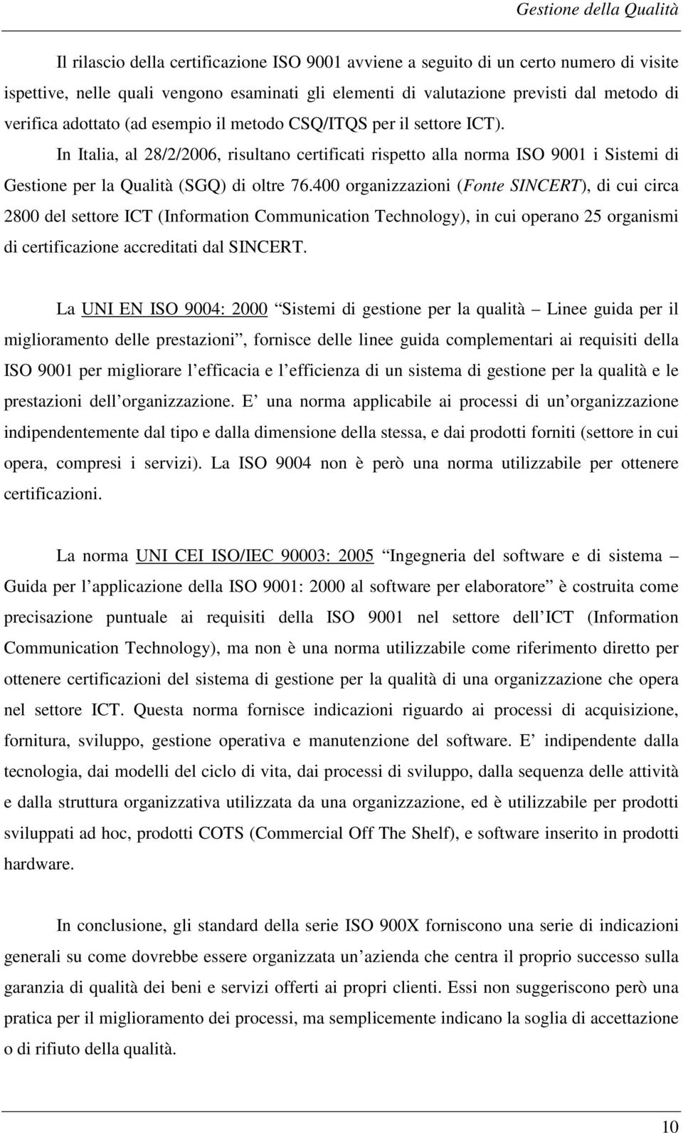 In Italia, al 28/2/2006, risultano certificati rispetto alla norma ISO 9001 i Sistemi di Gestione per la Qualità (SGQ) di oltre 76.