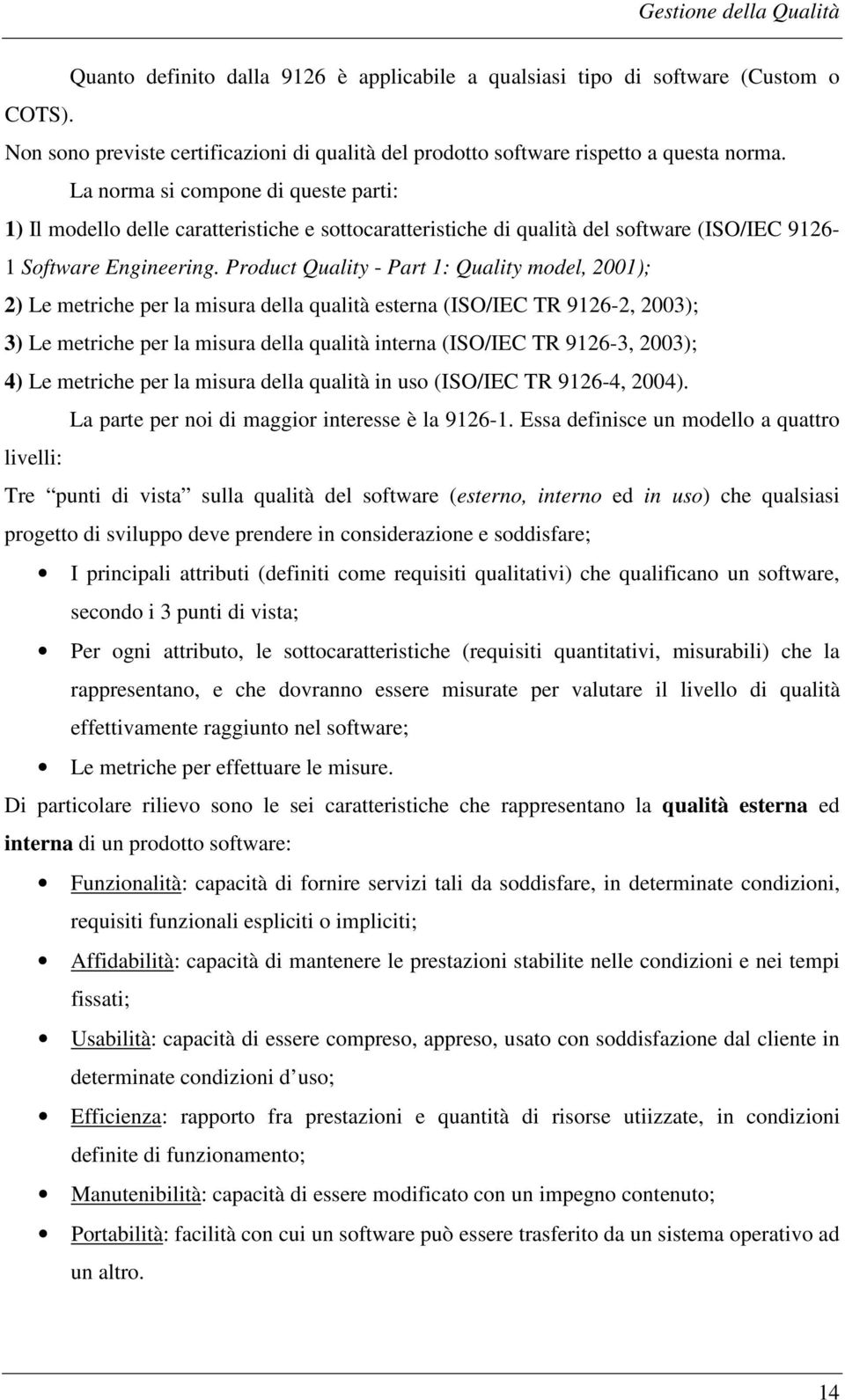 Product Quality - Part 1: Quality model, 2001); 2) Le metriche per la misura della qualità esterna (ISO/IEC TR 9126-2, 2003); 3) Le metriche per la misura della qualità interna (ISO/IEC TR 9126-3,