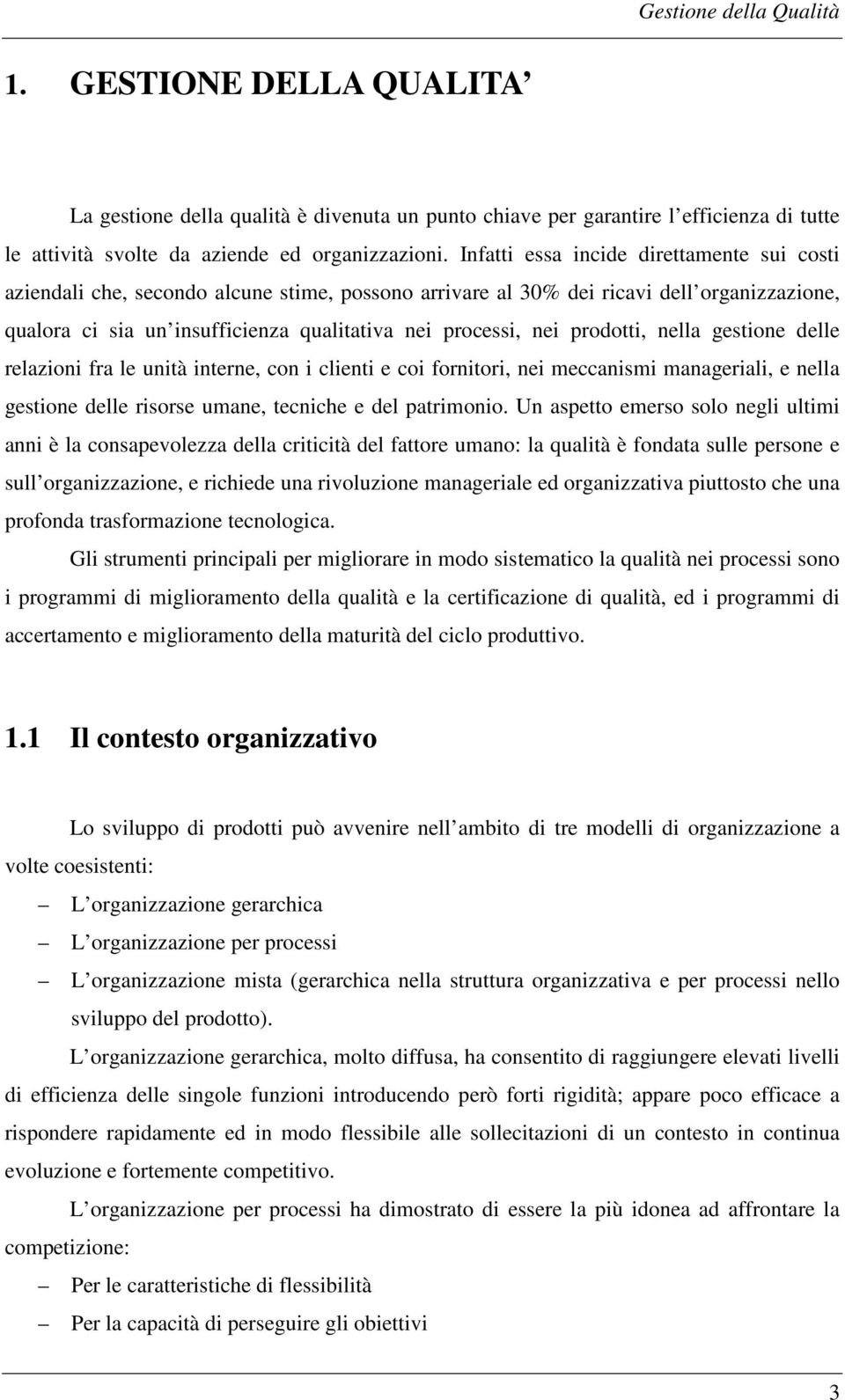 prodotti, nella gestione delle relazioni fra le unità interne, con i clienti e coi fornitori, nei meccanismi manageriali, e nella gestione delle risorse umane, tecniche e del patrimonio.