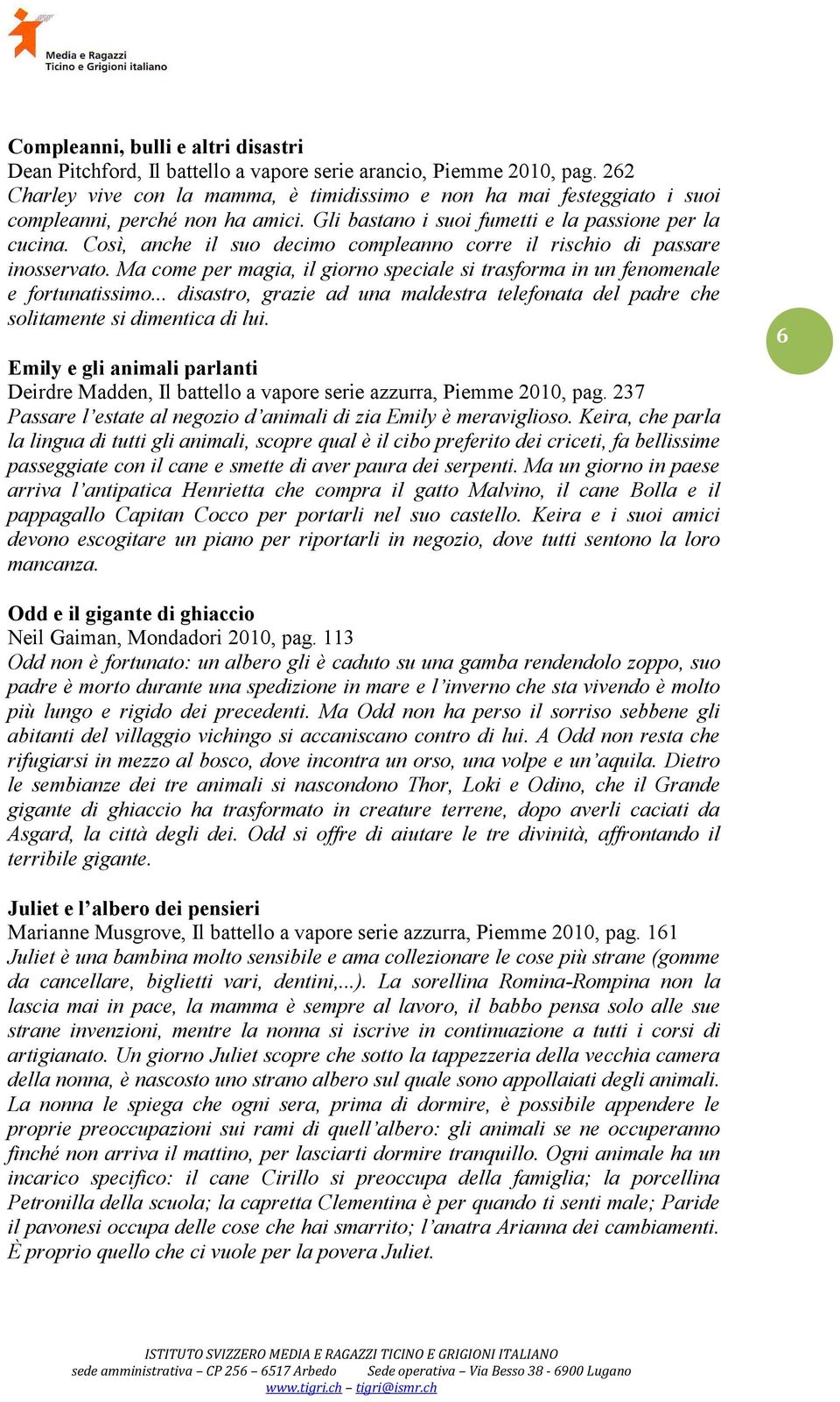 Così, anche il suo decimo compleanno corre il rischio di passare inosservato. Ma come per magia, il giorno speciale si trasforma in un fenomenale e fortunatissimo.