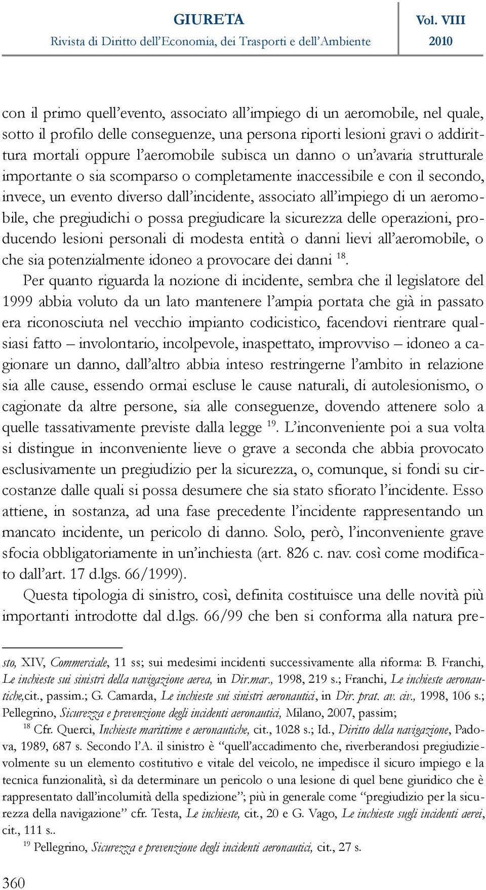 pregiudichi o possa pregiudicare la sicurezza delle operazioni, producendo lesioni personali di modesta entità o danni lievi all aeromobile, o che sia potenzialmente idoneo a provocare dei danni 18.