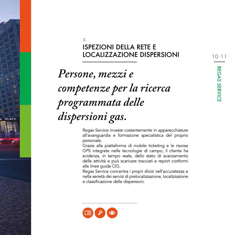 Grazie alla piattaforma di mobile ticketing e le risorse GPS integrate nelle tecnologie di campo, il cliente ha evidenza, in tempo reale, dello stato di avanzamento