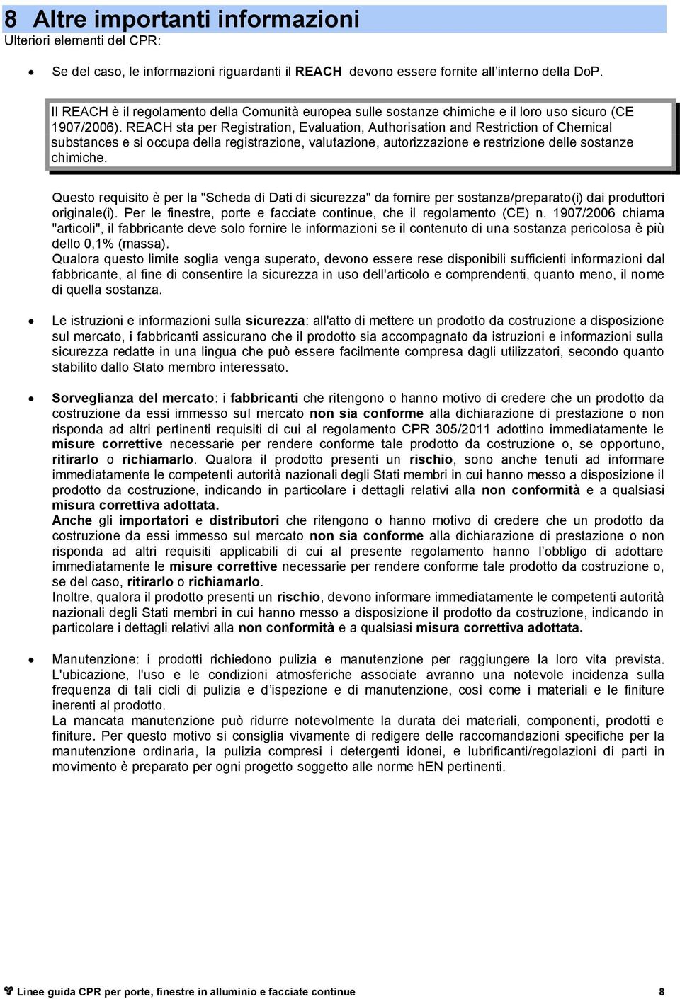 REACH sta per Registration, Evaluation, Authorisation and Restriction of Chemical substances e si occupa della registrazione, valutazione, autorizzazione e restrizione delle sostanze chimiche.