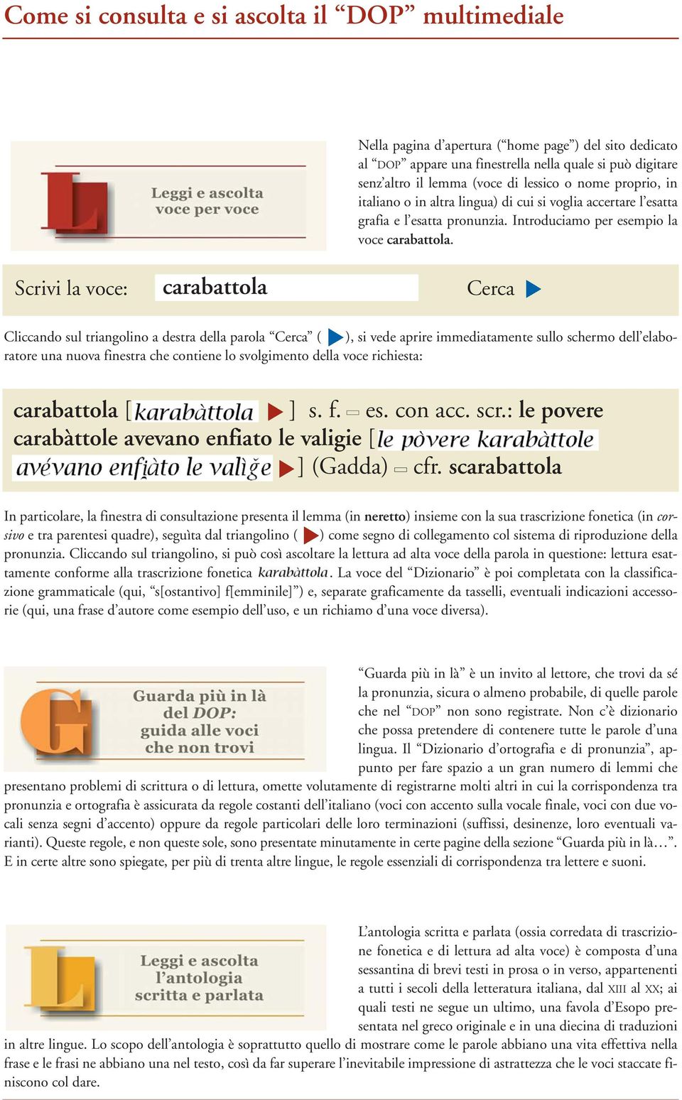 Scrivi la voce: carabattola Cerca Cliccando sul triangolino a destra della parola Cerca ( ), si vede aprire immediatamente sullo schermo dell elaboratore una nuova finestra che contiene lo