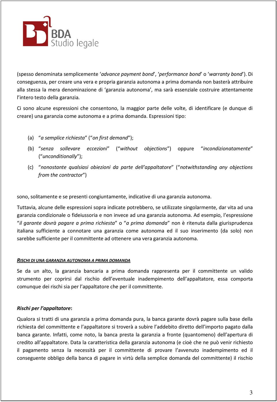 attentamente l intero testo della garanzia. Ci sono alcune espressioni che consentono, la maggior parte delle volte, di identificare (e dunque di creare) una garanzia come autonoma e a prima domanda.