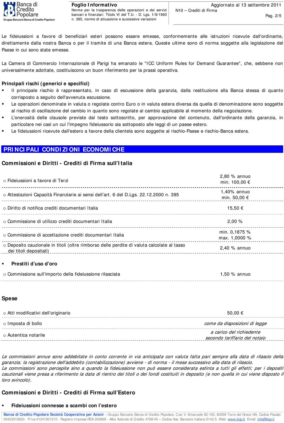 La Camera di Commercio Internazionale di Parigi ha emanato le "ICC Uniform Rules for Demand Guarantee", che, sebbene non universalmente adottate, costituiscono un buon riferimento per la prassi