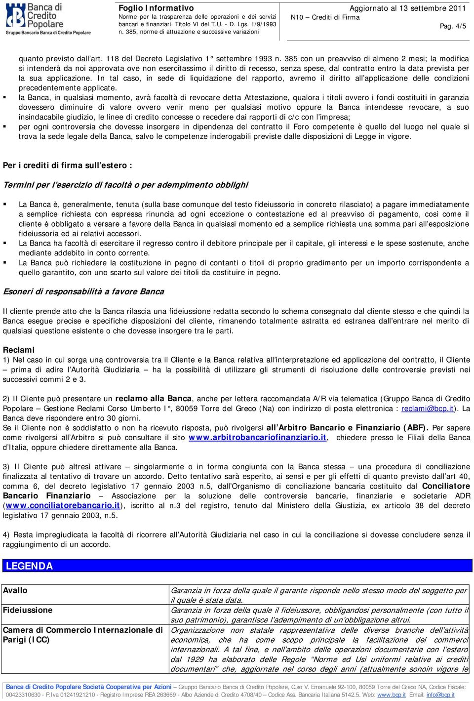 In tal caso, in sede di liquidazione del rapporto, avremo il diritto all applicazione delle condizioni precedentemente applicate.