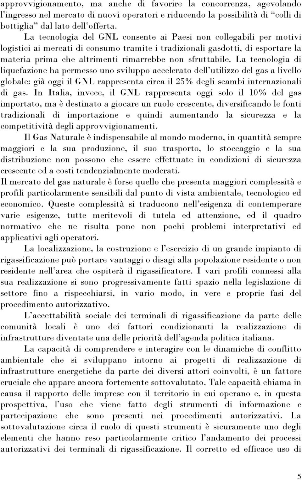 sfruttabile. La tecnologia di liquefazione ha permesso uno sviluppo accelerato dell utilizzo del gas a livello globale: già oggi il GNL rappresenta circa il 25% degli scambi internazionali di gas.