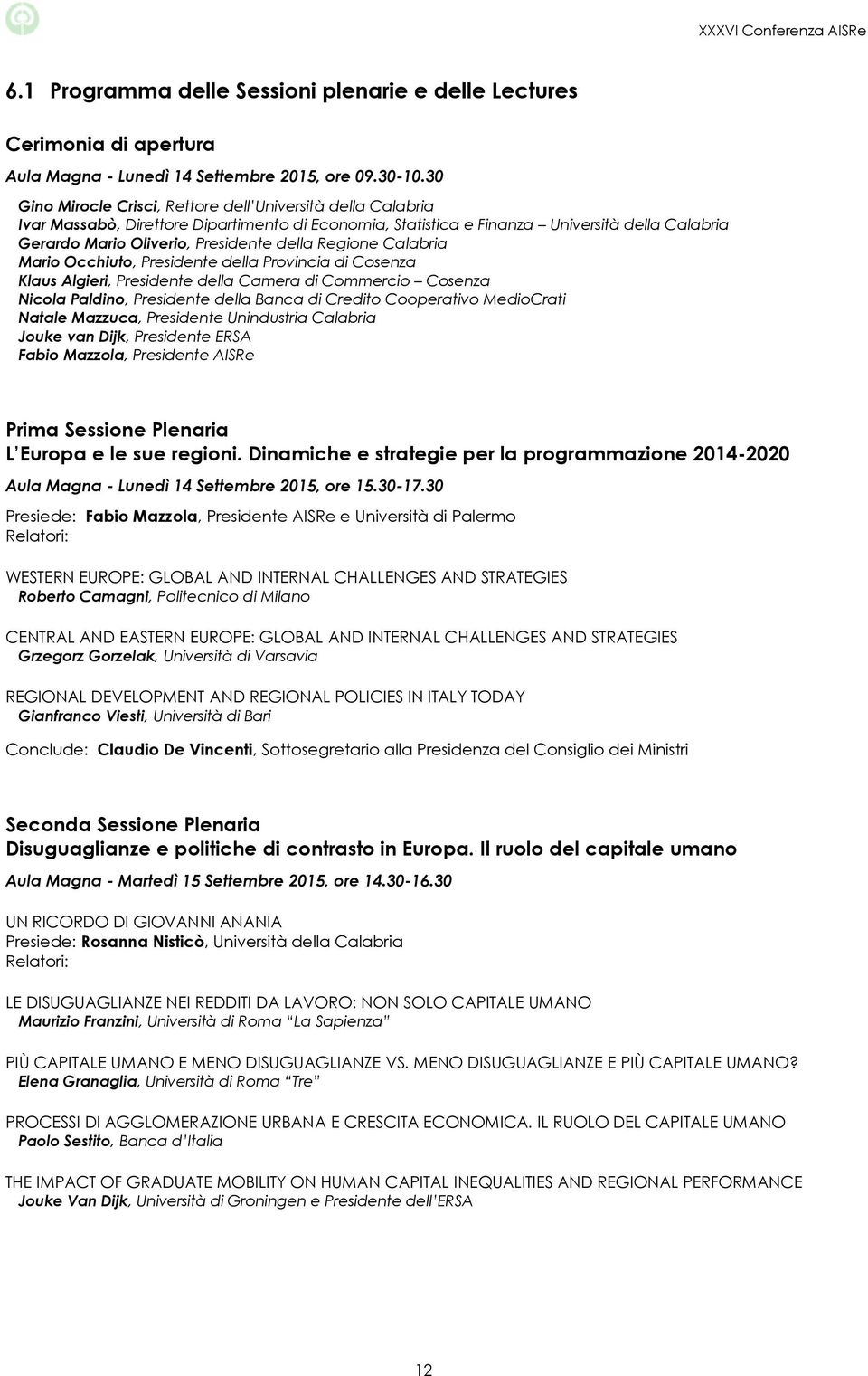 della Regione Calabria Mario Occhiuto, Presidente della Provincia di Cosenza Klaus Algieri, Presidente della Camera di Commercio Cosenza Nicola Paldino, Presidente della Banca di Credito Cooperativo