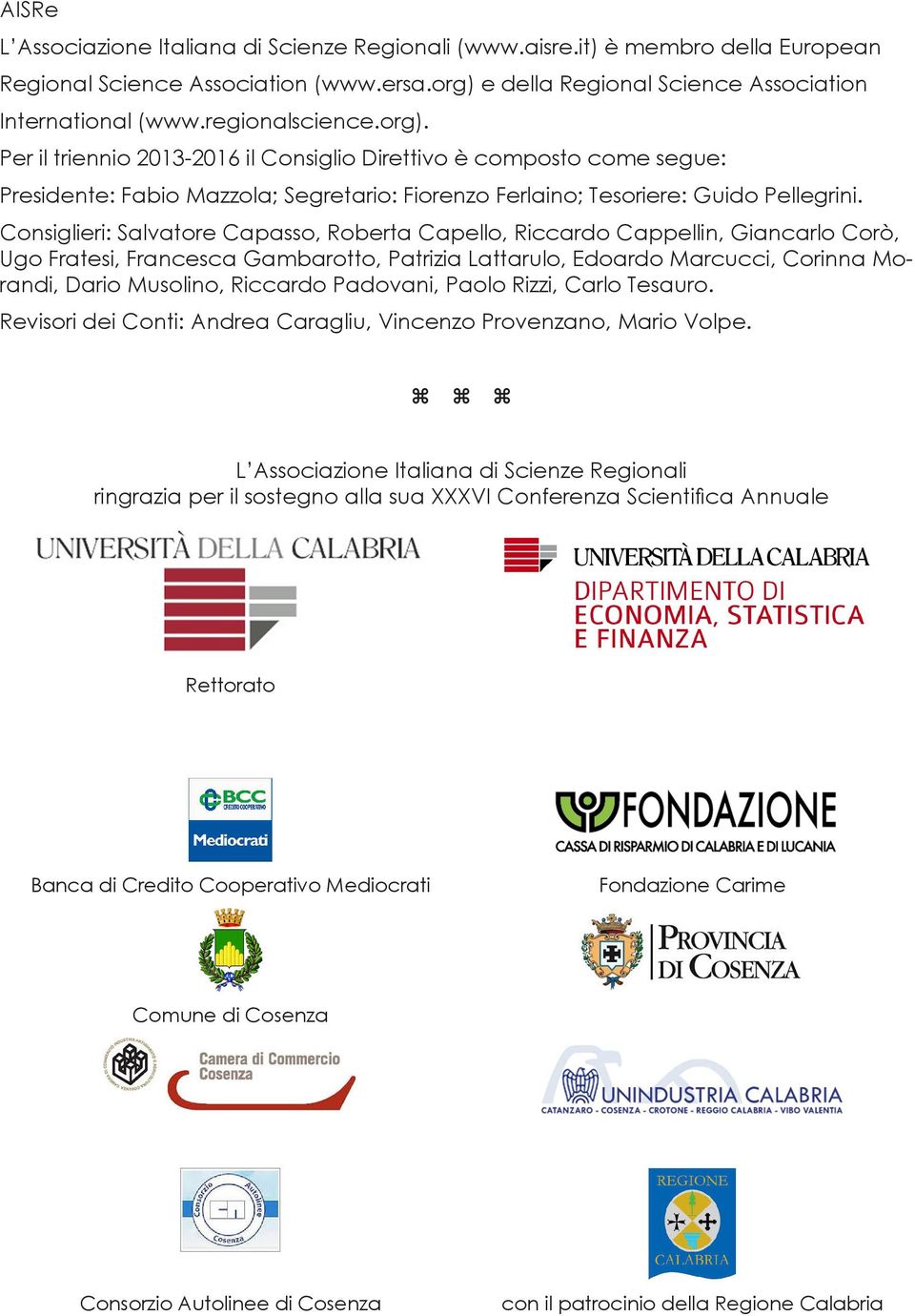 Consiglieri: Salvatore Capasso, Roberta Capello, Riccardo Cappellin, Giancarlo Corò, Ugo Fratesi, Francesca Gambarotto, Patrizia Lattarulo, Edoardo Marcucci, Corinna Morandi, Dario Musolino, Riccardo