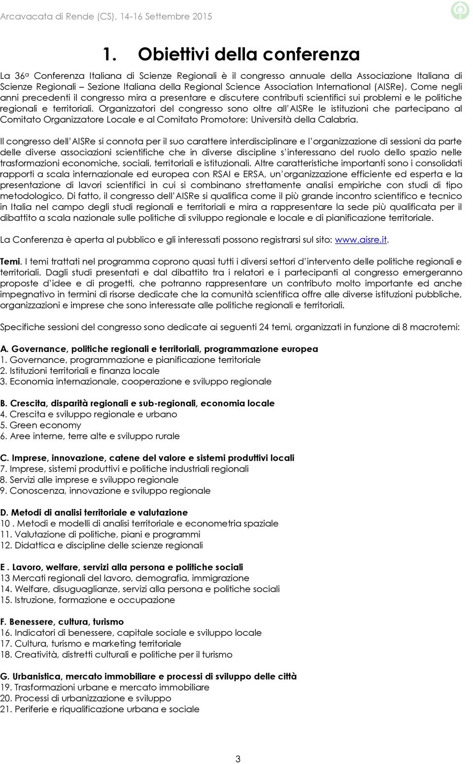 International (AISRe). Come negli anni precedenti il congresso mira a presentare e discutere contributi scientifici sui problemi e le politiche regionali e territoriali.