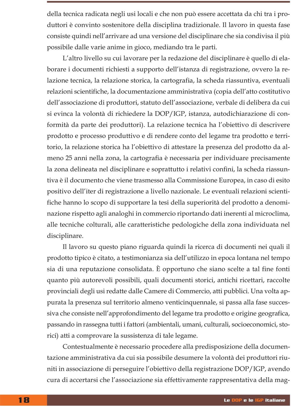 L altro livello su cui lavorare per la redazione del disciplinare è quello di elaborare i documenti richiesti a supporto dell istanza di registrazione, ovvero la relazione tecnica, la relazione