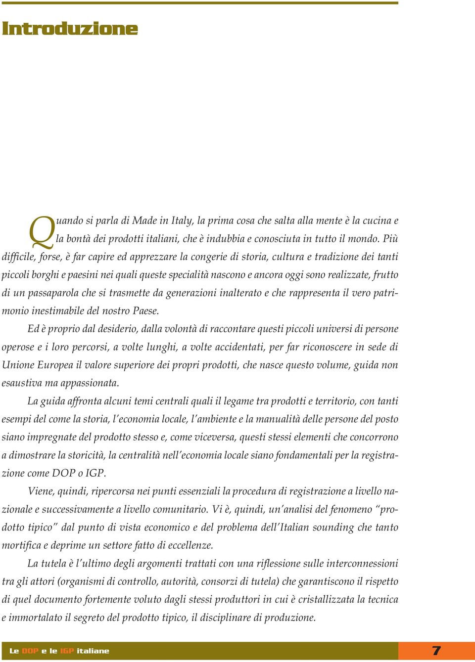 frutto di un passaparola che si trasmette da generazioni inalterato e che rappresenta il vero patrimonio inestimabile del nostro Paese.