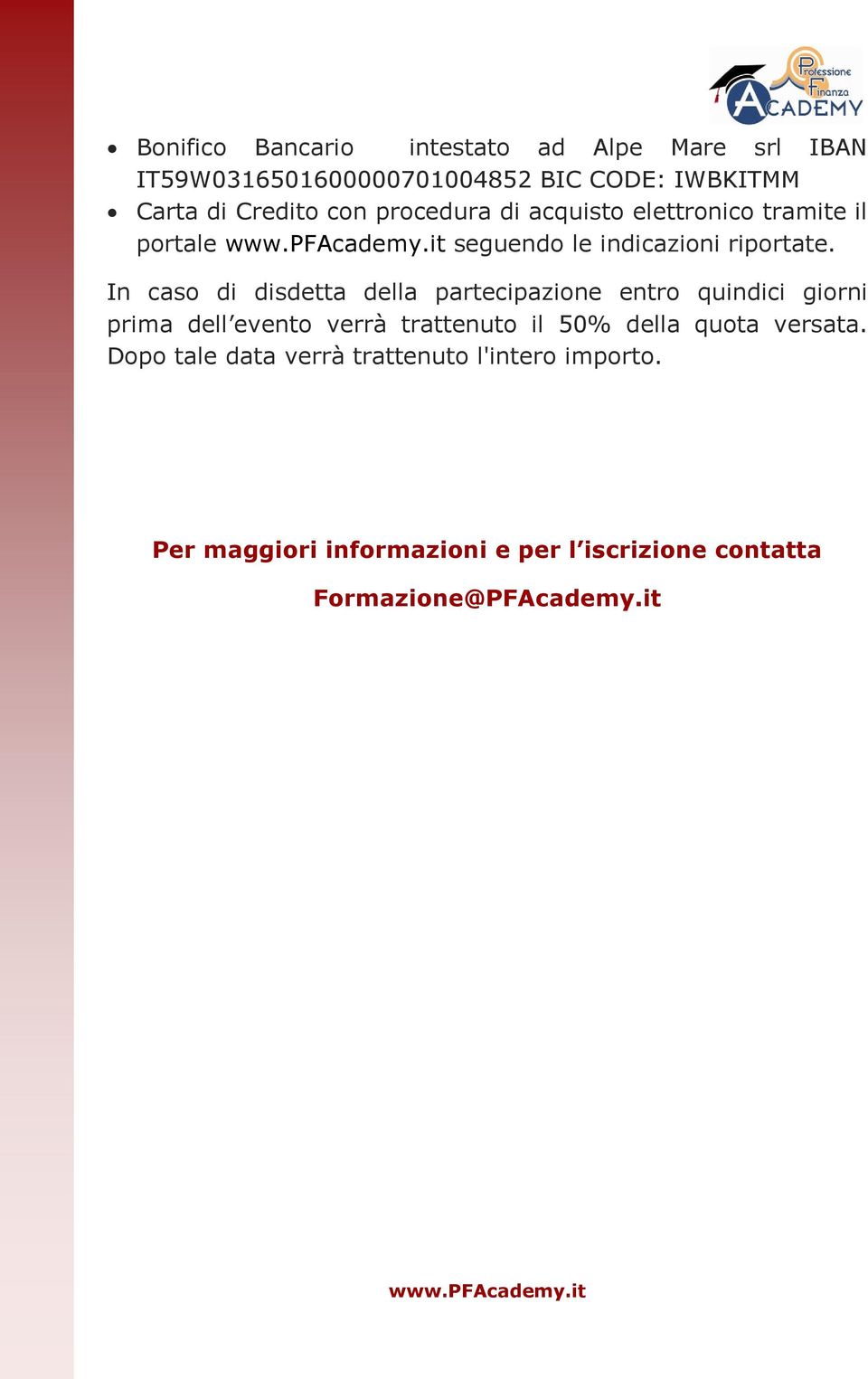 In caso di disdetta della partecipazione entro quindici giorni prima dell evento verrà trattenuto il 50% della