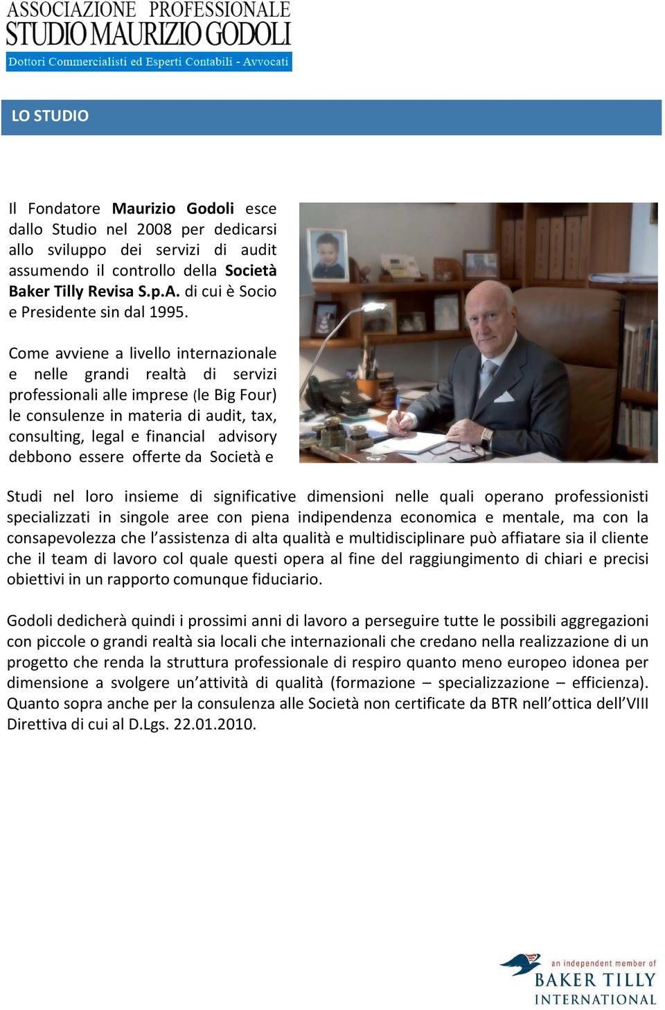 Come avviene a livello internazionale e nelle grandi realtà di servizi professionali alle imprese (le Big Four) le consulenze in materia di audit, tax, consulting, legal e financial advisory debbono