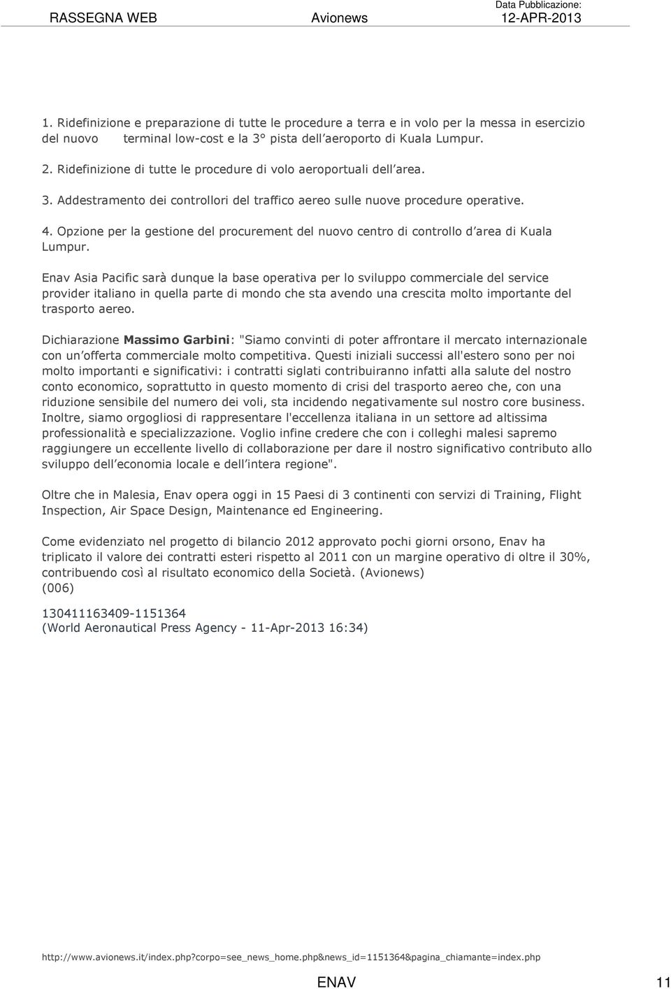 Ridefinizione di tutte le procedure di volo aeroportuali dell area. 3. Addestramento dei controllori del traffico aereo sulle nuove procedure operative. 4.