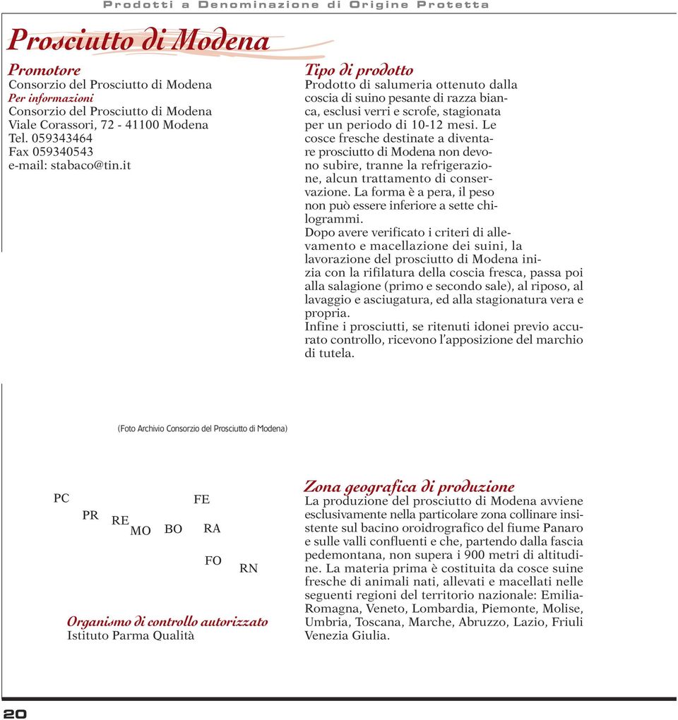 it Tipo di prodotto Prodotto di salumeria ottenuto dalla coscia di suino pesante di razza bianca, esclusi verri e scrofe, stagionata per un periodo di 10-12 mesi.