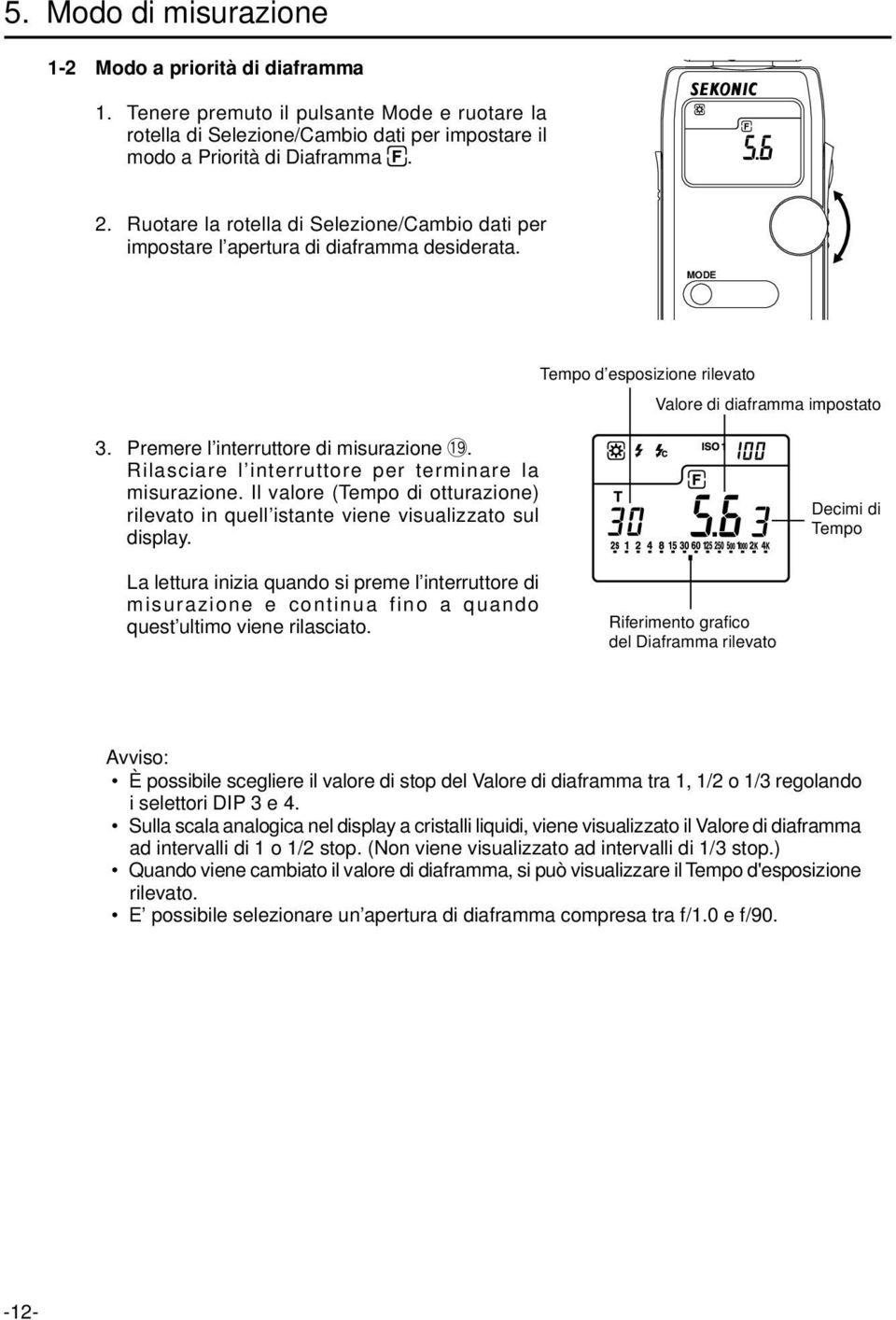 9. Rilasciare l interruttore per terminare la misurazione. Il valore (Tempo di otturazione) rilevato in quell istante viene visualizzato sul display.