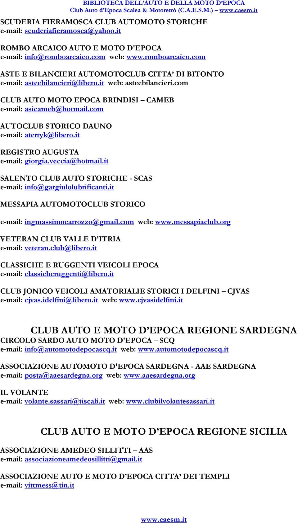 com AUTOCLUB STORICO DAUNO e-mail: aterryk@libero.it REGISTRO AUGUSTA e-mail: giorgia.veccia@hotmail.it SALENTO CLUB AUTO STORICHE - SCAS e-mail: info@gargiulolubrificanti.