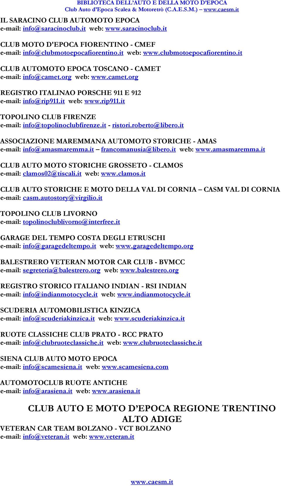 it web: www.rip911.it TOPOLINO CLUB FIRENZE e-mail: info@topolinoclubfirenze.it - ristori.roberto@libero.it ASSOCIAZIONE MAREMMANA AUTOMOTO STORICHE - AMAS e-mail: info@amasmaremma.