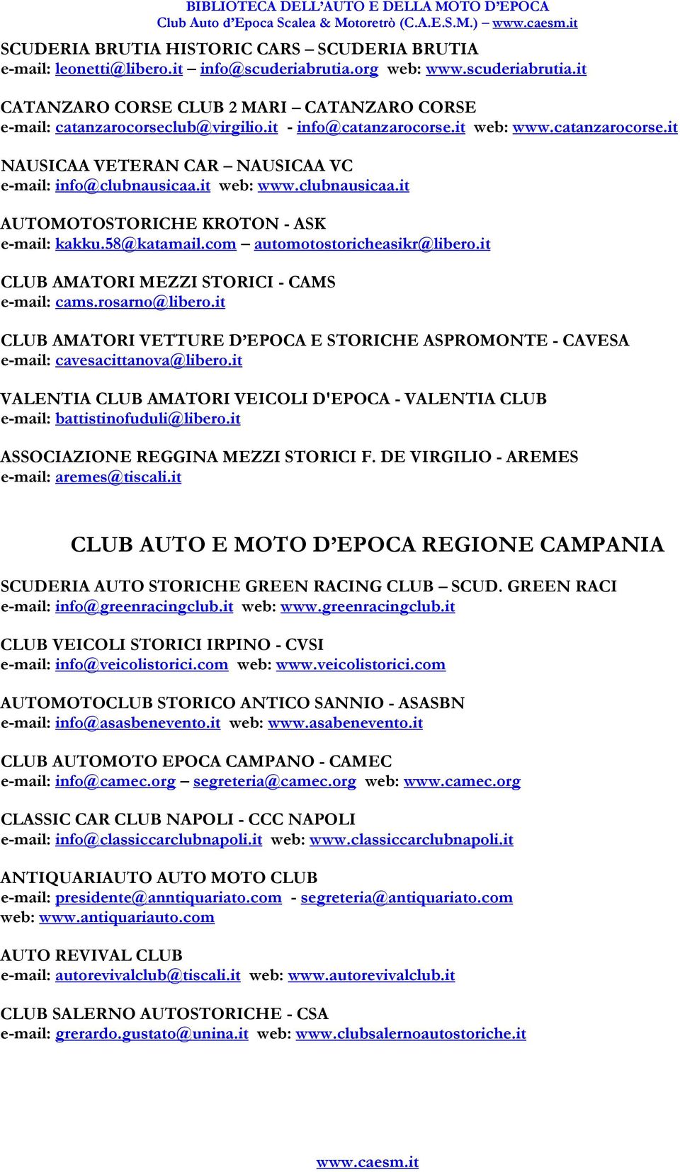 it web: www.clubnausicaa.it AUTOMOTOSTORICHE KROTON - ASK e-mail: kakku.58@katamail.com automotostoricheasikr@libero.it CLUB AMATORI MEZZI STORICI - CAMS e-mail: cams.rosarno@libero.