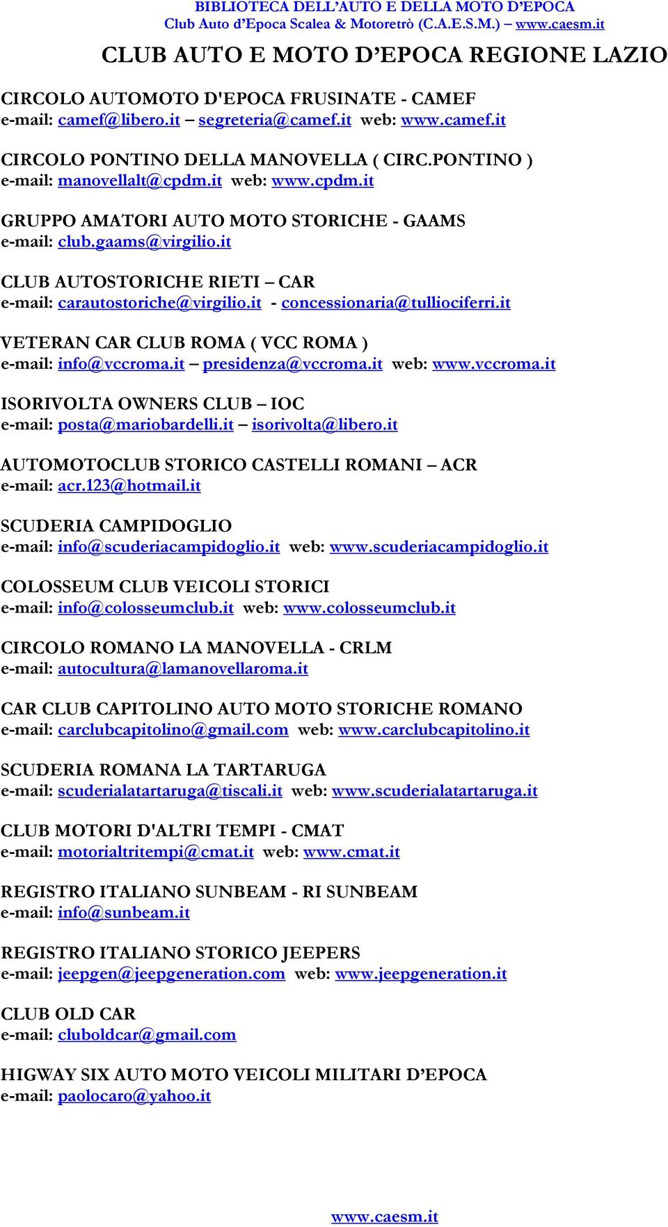 it - concessionaria@tulliociferri.it VETERAN CAR CLUB ROMA ( VCC ROMA ) e-mail: info@vccroma.it presidenza@vccroma.it web: www.vccroma.it ISORIVOLTA OWNERS CLUB IOC e-mail: posta@mariobardelli.