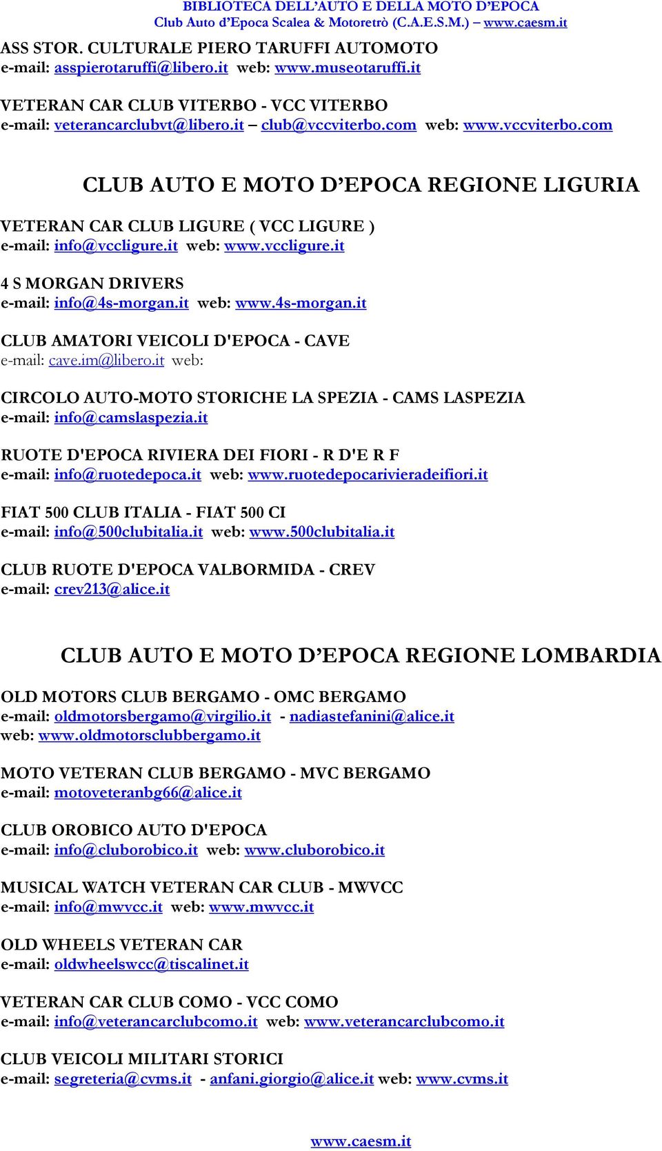 it web: www.vccligure.it 4 S MORGAN DRIVERS e-mail: info@4s-morgan.it web: www.4s-morgan.it CLUB AMATORI VEICOLI D'EPOCA - CAVE e-mail: cave.im@libero.