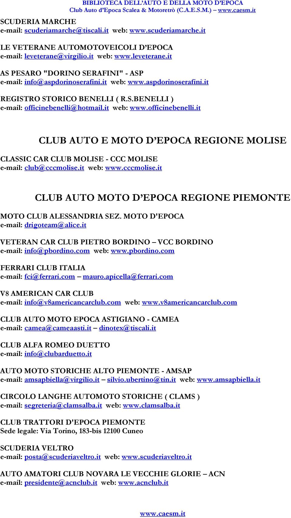 it web: www.officinebenelli.it CLUB AUTO E MOTO D EPOCA REGIONE MOLISE CLASSIC CAR CLUB MOLISE - CCC MOLISE e-mail: club@cccmolise.it web: www.cccmolise.it CLUB AUTO MOTO D EPOCA REGIONE PIEMONTE MOTO CLUB ALESSANDRIA SEZ.