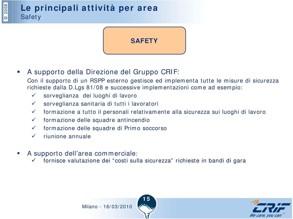 Lgs 81/08 e successive implementazioni come ad esempio: sorveglianza dei luoghi di lavoro sorveglianza sanitaria di tutti i lavoratori formazione a tutto