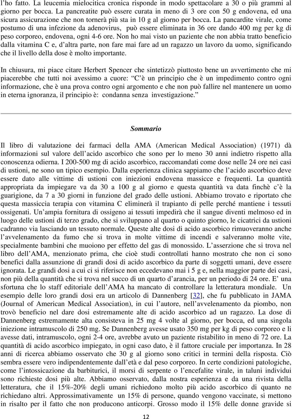 La pancardite virale, come postumo di una infezione da adenovirus, può essere eliminata in 36 ore dando 400 mg per kg di peso corporeo, endovena, ogni 4-6 ore.