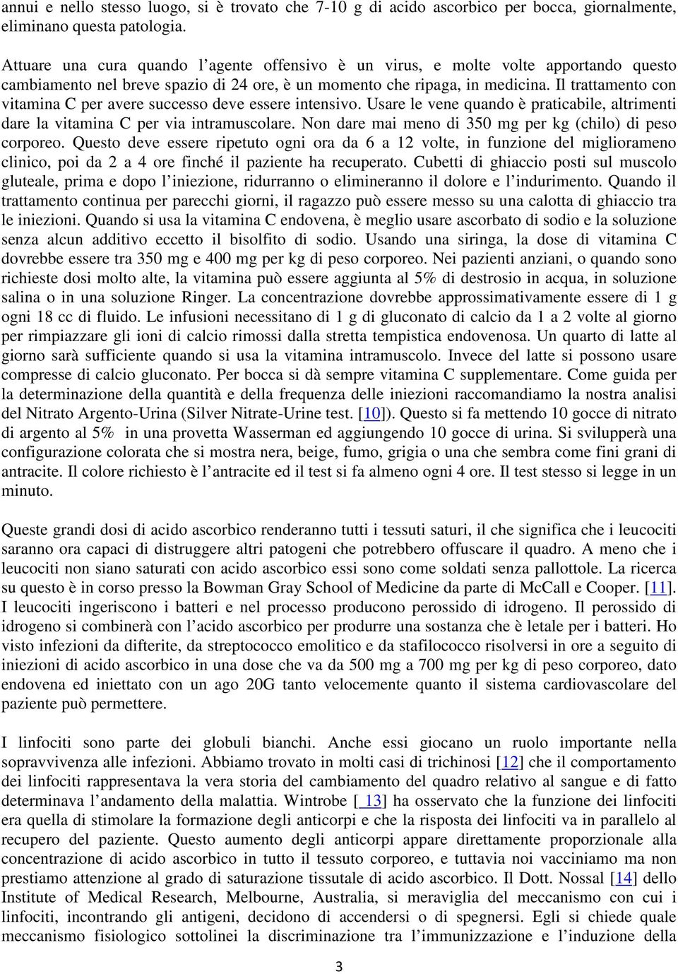 Il trattamento con vitamina C per avere successo deve essere intensivo. Usare le vene quando è praticabile, altrimenti dare la vitamina C per via intramuscolare.