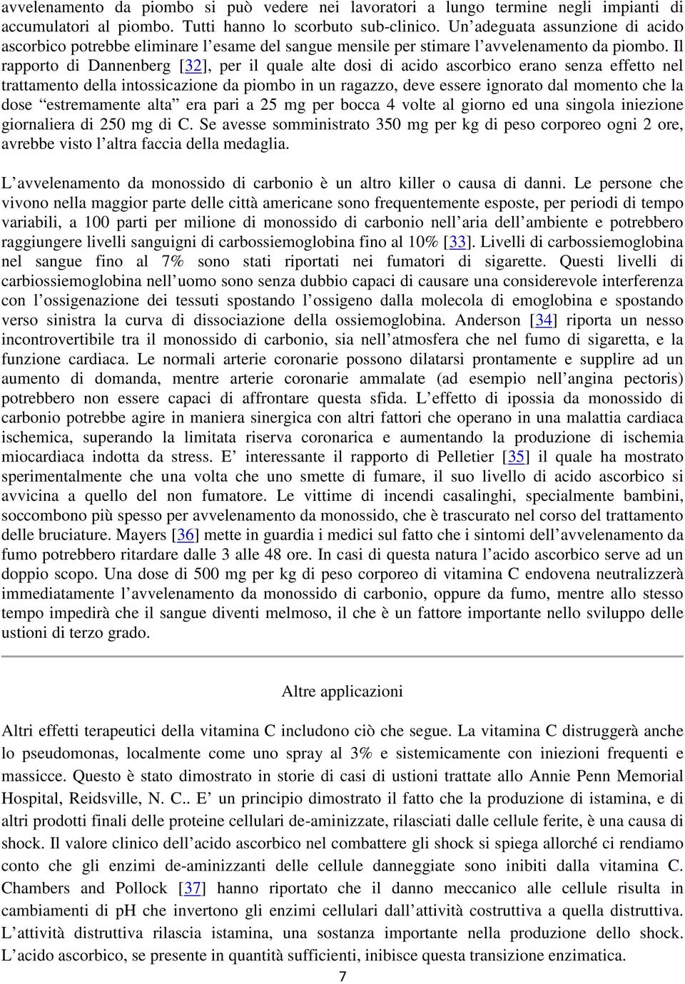 Il rapporto di Dannenberg [32], per il quale alte dosi di acido ascorbico erano senza effetto nel trattamento della intossicazione da piombo in un ragazzo, deve essere ignorato dal momento che la