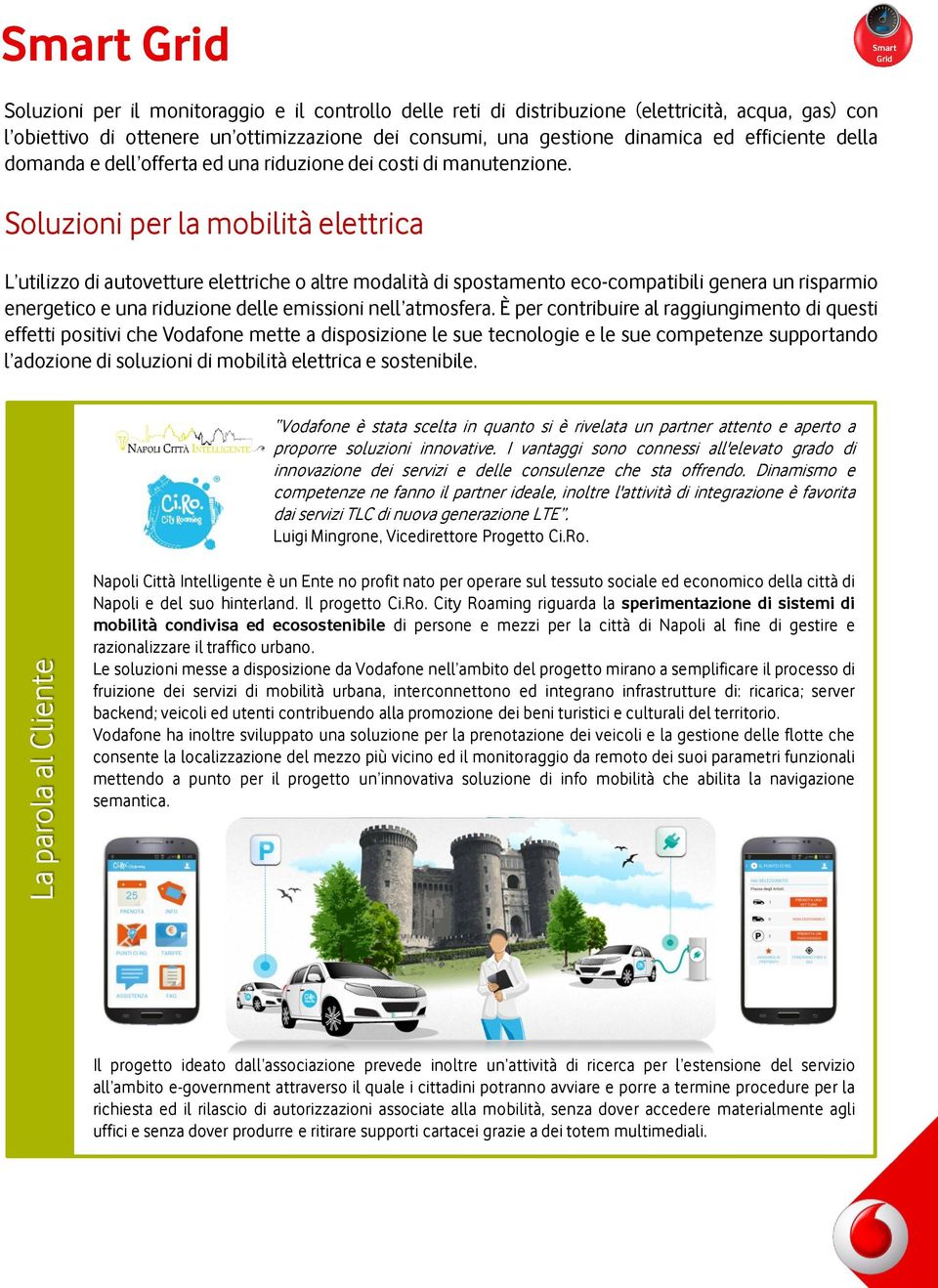 Soluzioni per la mobilità elettrica L utilizzo di autovetture elettriche o altre modalità di spostamento eco-compatibili genera un risparmio energetico e una riduzione delle emissioni nell atmosfera.