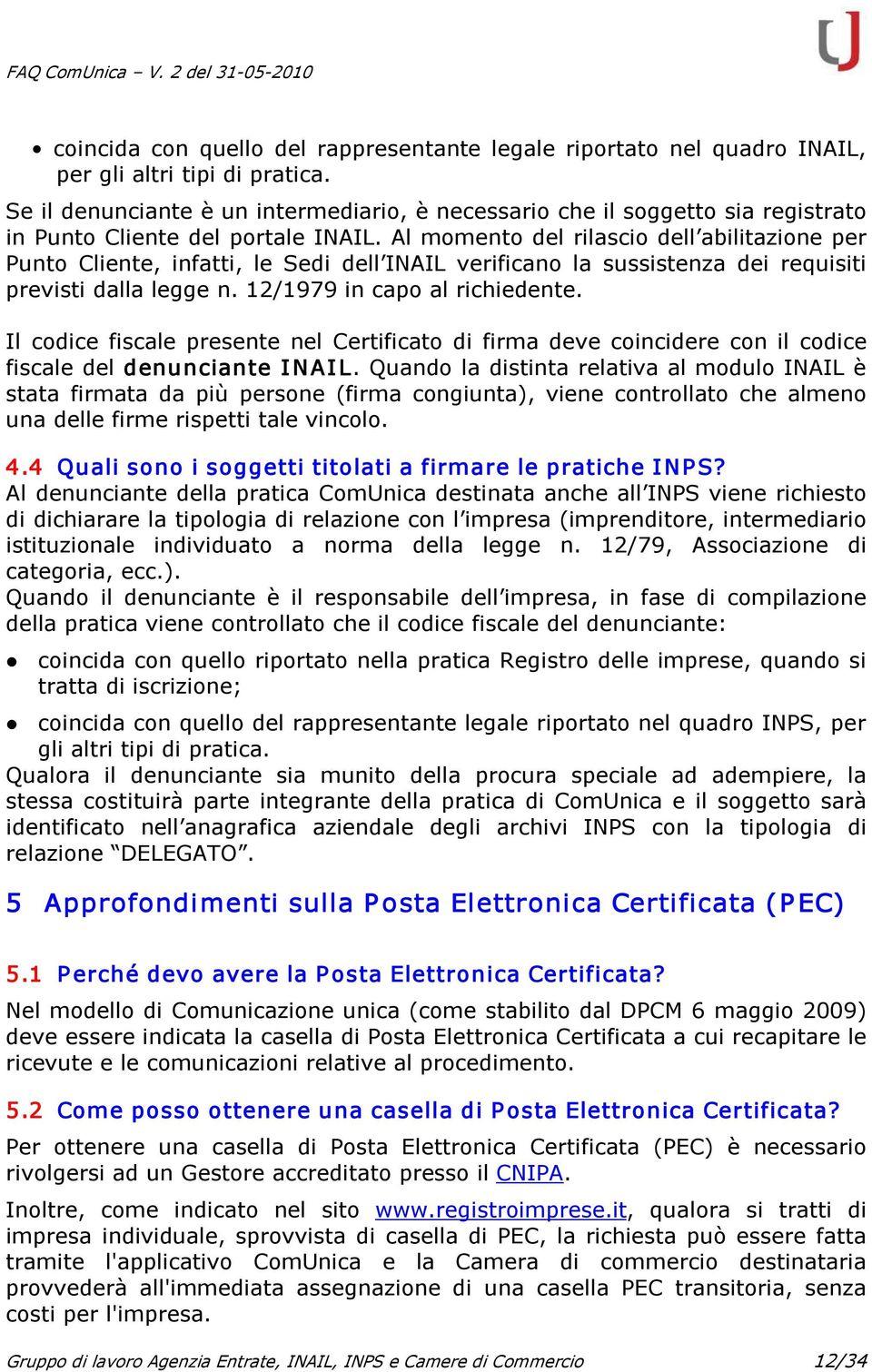 Al momento del rilascio dell abilitazione per Punto Cliente, infatti, le Sedi dell INAIL verificano la sussistenza dei requisiti previsti dalla legge n. 12/1979 in capo al richiedente.