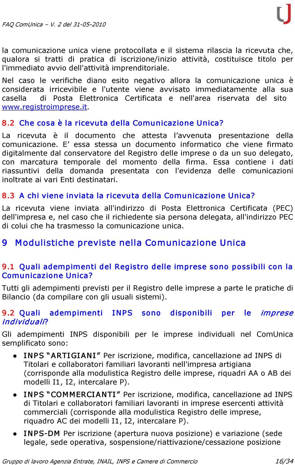 Nel caso le verifiche diano esito negativo allora la comunicazione unica è considerata irricevibile e l'utente viene avvisato immediatamente alla sua casella di Posta Elettronica Certificata e